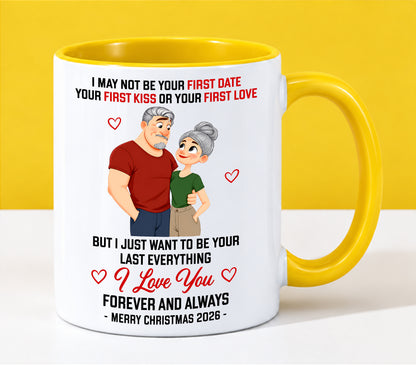 TO MY LOVE - I MAY NOT BE YOUR FIRST DATE, FIRST KISS OR FIRST LOVE - I JUST WANT TO BE YOUR LAST EVERYTHING - LOVE YOU FOREVER & ALWAYS - MERRY CHRISTMAS 2026 - PERFECT GIFT FOR YOUR LOVE - LUAN00 (SKU2610-111)
