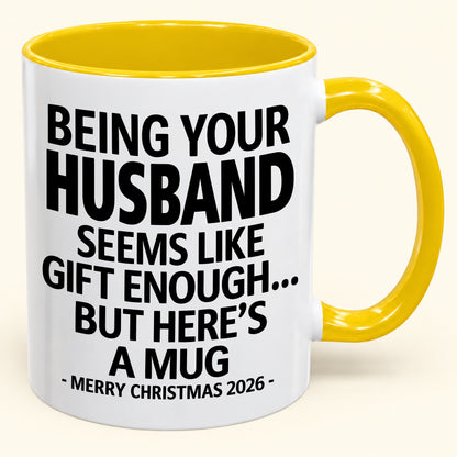 Being Your Husband Is Gift Enough - Funny Christmas 2026 - Gift Accent Coffee Mug (SKU2610-85)