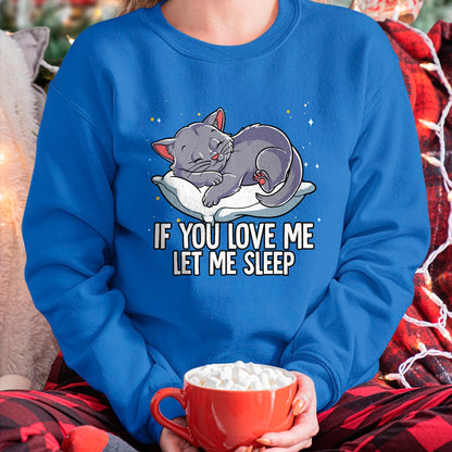 Cat Love Shirt, Funny Cat Lover Gift UnisexT-Shirt/Hoodie/Sweatshirt HLT00 - If You Love Me Let Me Sleep Cat T-Shirt