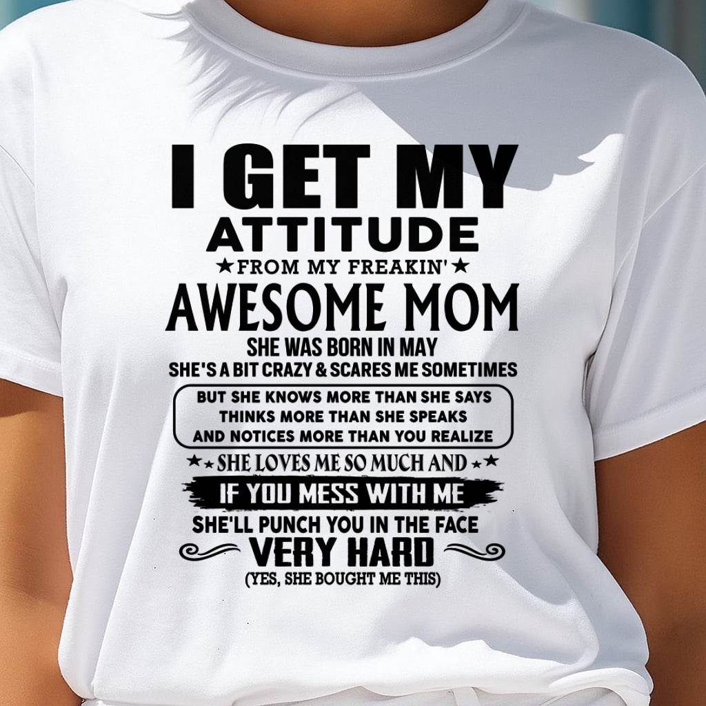May Mom - I GET MY ATTITUDE FROM MY FREAKIN' AWESOME MOM - Gift for Son and Daughter From Mom - LUAN05 (SKU-TMD-CU-05)