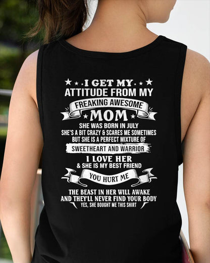 JULY - I GET MY ATTITUDE FROM MY FREAKING AWESOME MOM - PERFECT GIFT FROM MOM - LUAN07 (SKU2607-337-07)