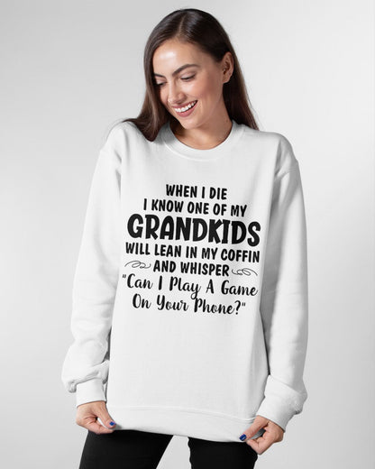 ONE OF MY GRANDKIDS WILL LEAN IN MY COFFIN AND WHISPER "CAN I PLAY A GAME ON YOUR PHONE?" - From grandma LUAN00