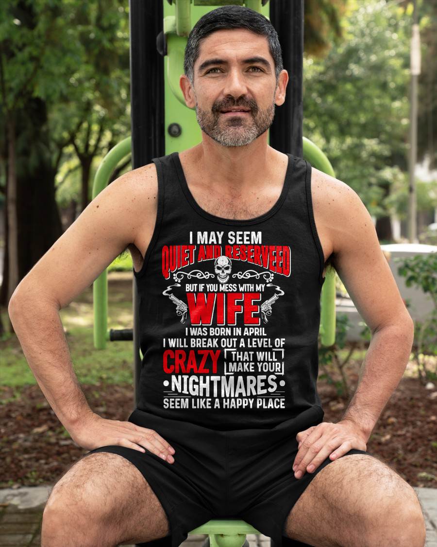 April - Don't Mess With My Wife Shirt Funny Gift For Men T-Shirt - LUAN04 (SKU2606-269-04)