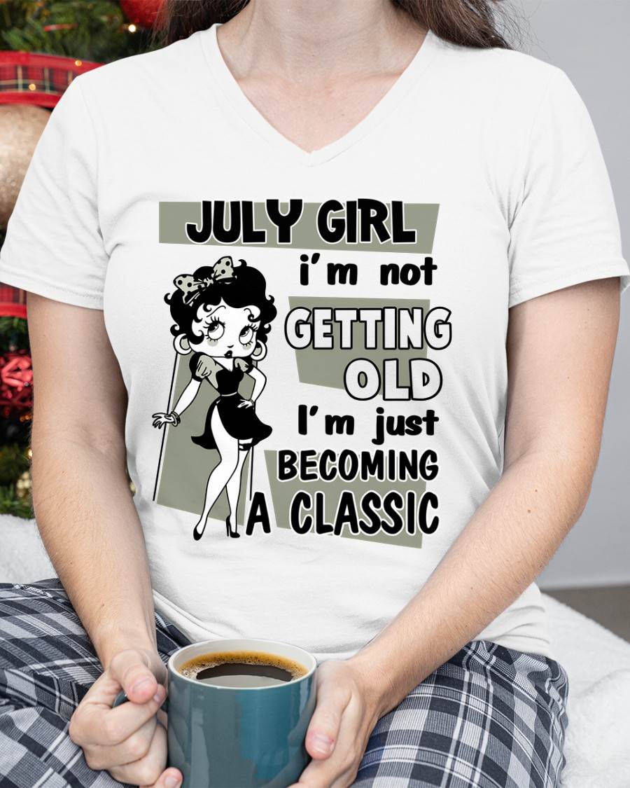 JULY GIRL - I'M NOT GETTING OLD - I'M JUST BECOMING A CLASSIC - T-SHIRT FOR WOMEN - LUAN07 (SKU2610-07-07)