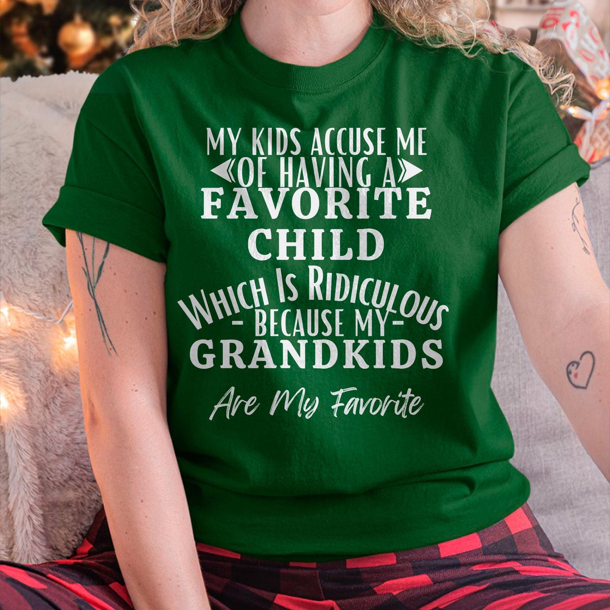 MY KIDS ACCUSE ME OF HAVING A FAVORITE CHILD WHICH IS RIDICULOUS BECAUSE MY GRANDKIDS ARE MY FAVORITE - From grandma NINA00