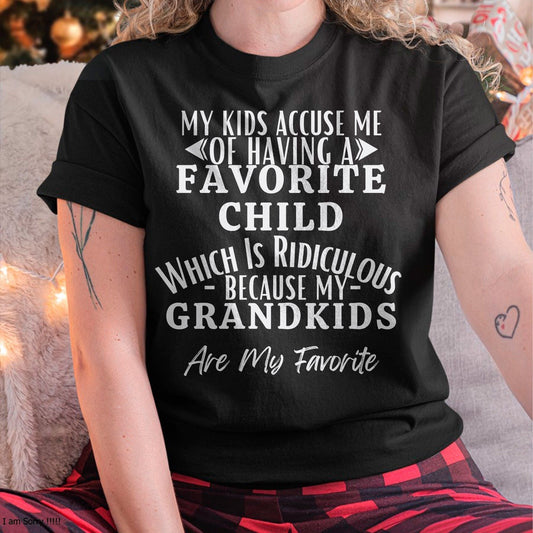 MY KIDS ACCUSE ME OF HAVING A FAVORITE CHILD WHICH IS RIDICULOUS BECAUSE MY GRANDKIDS ARE MY FAVORITE - From grandma LUAN00