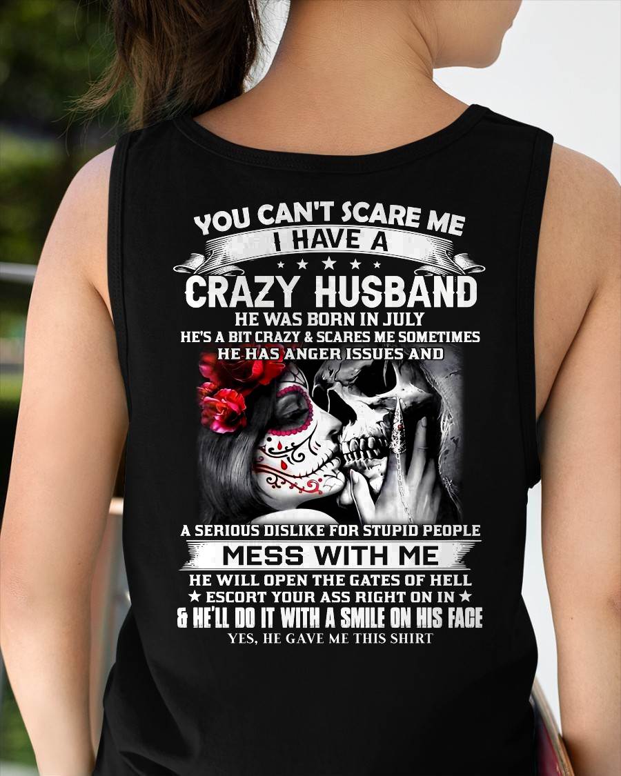 July - You Can't Scare Me I Have A Crazy Husband T-Shirt - Funny Gift From Husband - LUAN07 (SKU2606-37-07)